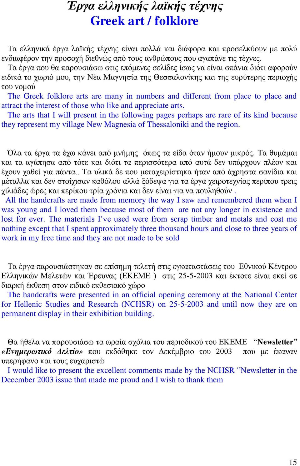 Τα έργα που θα παρουσιάσω στις επόμενες σελίδες ίσως να είναι σπάνια διότι αφορούν ειδικά το χωριό μου, την Νέα Μαγνησία της Θεσσαλονίκης και της ευρύτερης περιοχής του νομού The Greek folklore arts