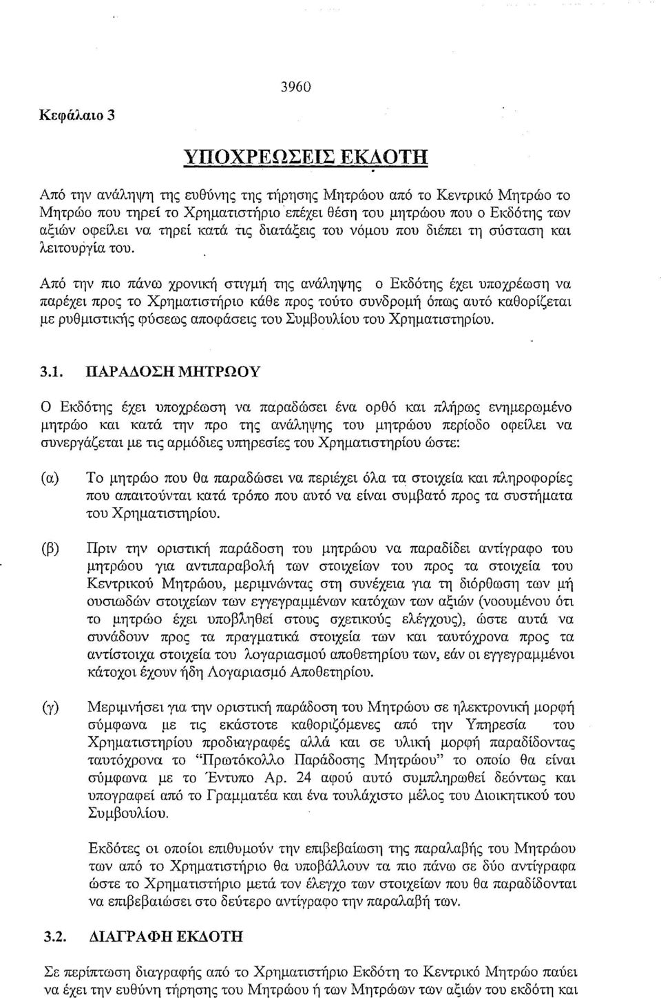 Από την πιο πάνω χρονική στιγμή της ανάληψης ο Εκδότης έχει υποχρέωση να παρέχει προς το Χρηματιστήριο κάθε προς τούτο συνδρομή όπο)ς αυτό καθορίζεται με ρυθμιστικής φύσεως αποφάσεις του Συμβουλίου