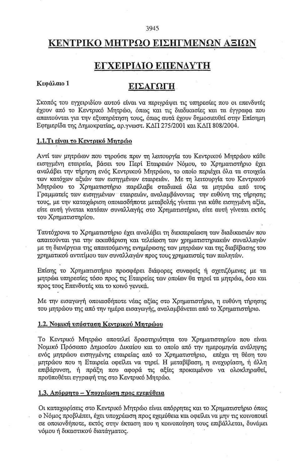 Ι.Τι είναι το Κεντρικό Μητρώο Αντί των μητρώων που τηρούσε πριν τη λειτουργία του Κεντρικού Μητρώου κάθε εισηγμένη εταιρεία, βάσει του Περί Εταιρειών Νόμου, το Χρηματιστήριο έχει αναλάβει την τήρηση