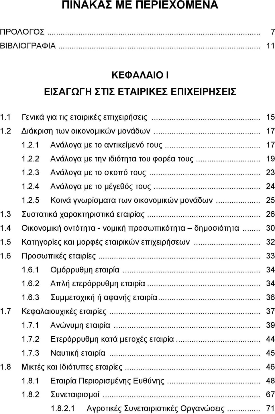 3 Συστατικά χαρακτηριστικά εταιρίας... 26 1.4 Οικονομική οντότητα - νομική προσωπικότητα δημοσιότητα... 30 1.5 Κατηγορίες και μορφές εταιρικών επιχειρήσεων... 32 1.6 Προσωπικές εταιρίες... 33 1.6.1 Ομόρρυθμη εταιρία.