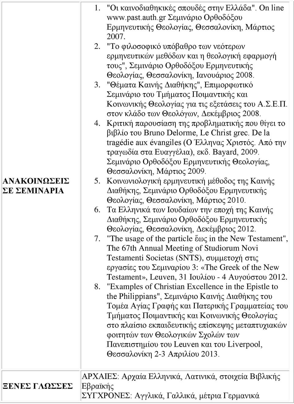 "Θέματα Καινής Διαθήκης", Επιμορφωτικό Σεμινάριο του Τμήματος Ποιμαντικής και Κοινωνικής Θεολογίας για τις εξετάσεις του Α.Σ.Ε.Π. στον κλάδο των Θεολόγων, Δεκέμβριος 2008. 4.