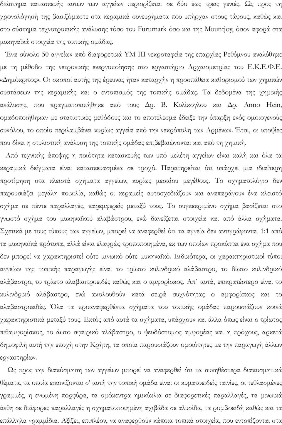 στοιχεία της τοπικής ομάδας. Ένα σύνολο 50 αγγείων από διαφορετικά YM III νεκροταφεία της επαρχίας Ρεθύμνου αναλύθηκε με τη μέθοδο της νετρονικής ενεργοποίησης στο εργαστήριο Αρχαιομετρίας του Ε.Κ.Ε.Φ.