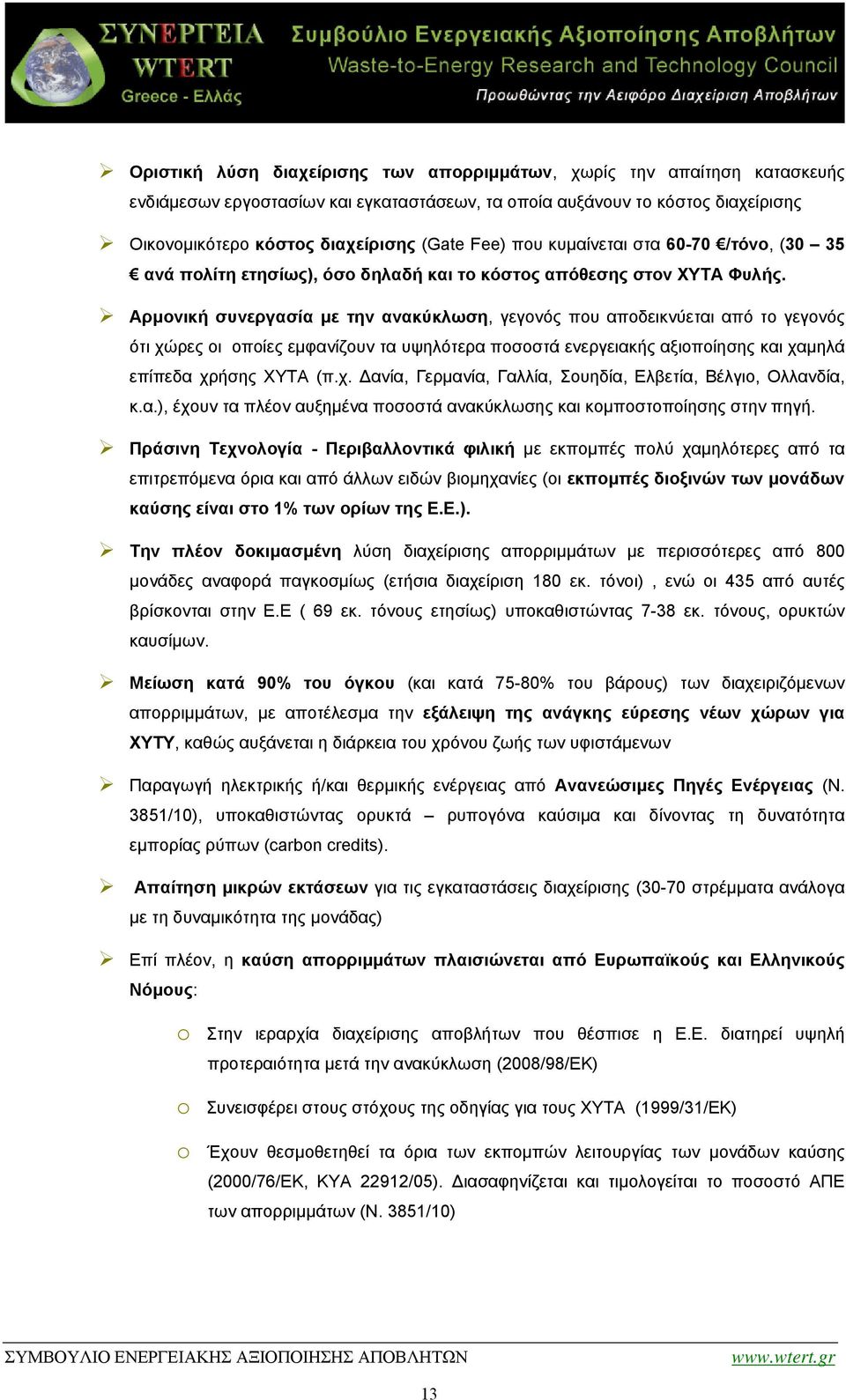 Αρμονική συνεργασία με την ανακύκλωση, γεγονός που αποδεικνύεται από το γεγονός ότι χώρες οι οποίες εμφανίζουν τα υψηλότερα ποσοστά ενεργειακής αξιοποίησης και χαμηλά επίπεδα χρήσης ΧΥΤΑ (π.χ. Δανία, Γερμανία, Γαλλία, Σουηδία, Ελβετία, Βέλγιο, Ολλανδία, κ.