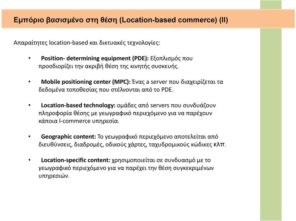 Location based technology: ομάδες από servers που συνδυάζουν πληροφορία θέσης με γεωγραφικό περιεχόμενο για να παρέχουν κάποια l commerce υπηρεσία.