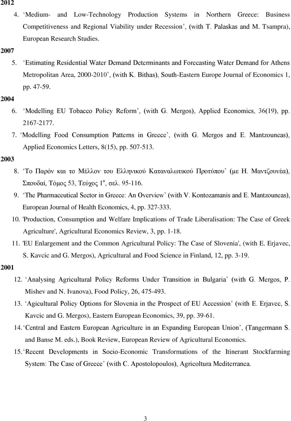 2004 6. Modelling EU Tobacco Policy Reform, (with G. Mergos), Applied Economics, 36(19), pp. 2167-2177. 7. Modelling Food Consumption Patterns in Greece, (with G. Mergos and E.