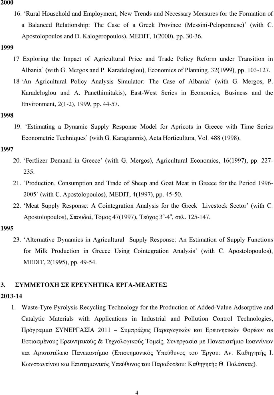 Karadeloglou), Economics of Planning, 32(1999), pp. 103-127. 18 An Agricultural Policy Analysis Simulator: The Case of Albania (with G. Mergos, P. Karadeloglou and A.