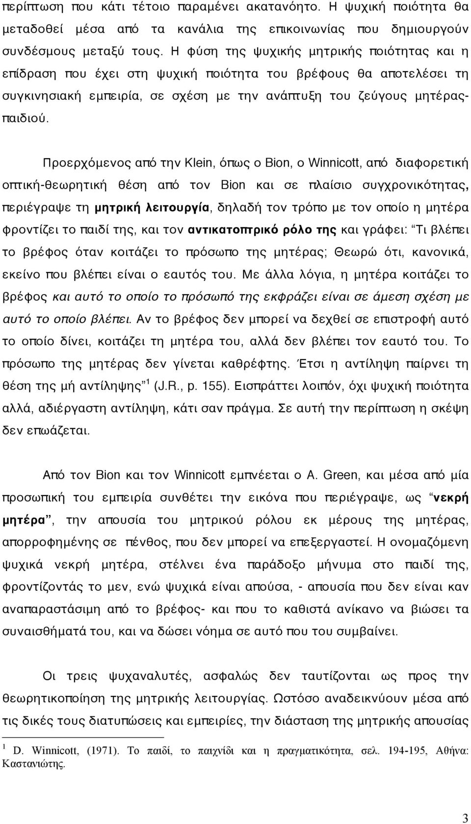 Προερχόμενος από την Klein, όπως ο Bion, ο Winnicott, από διαφορετική οπτική-θεωρητική θέση από τον Bion και σε πλαίσιο συγχρονικότητας, περιέγραψε τη μητρική λειτουργία, δηλαδή τον τρόπο με τον