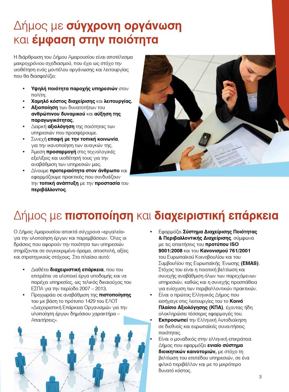 Διαρκή αξιολόγηση της ποιότητας των υπηρεσιών που προσφέρουμε. Συνεχή επαφή με την τοπική κοινωνία, για την ικανοποίηση των αναγκών της.