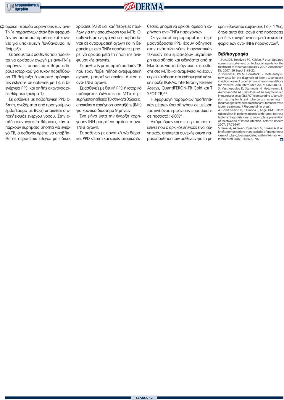 διενέργεια PPD και απλής ακτινογραφίας θώρακα (σχήμα 1). Σε ασθενείς με παθολογική PPD (> 5mm, ανεξάρτητα από προηγούμενο εμβολιασμό με BCG) απαιτείται ο α- ποκλεισμός ενεργού νόσου.