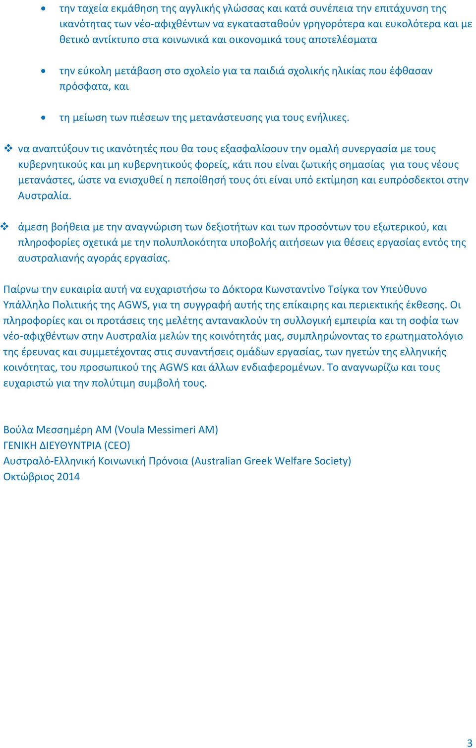 να αναπτύξουν τις ικανότητές που θα τους εξασφαλίσουν την ομαλή συνεργασία με τους κυβερνητικούς και μη κυβερνητικούς φορείς, κάτι που είναι ζωτικής σημασίας για τους νέους μετανάστες, ώστε να
