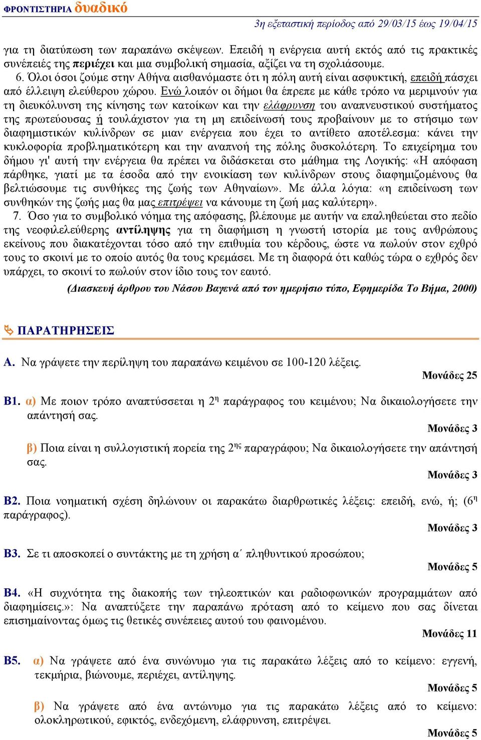 Ενώ λοιπόν οι δήμοι θα έπρεπε με κάθε τρόπο να μεριμνούν για τη διευκόλυνση της κίνησης των κατοίκων και την ελάφρυνση του αναπνευστικού συστήματος της πρωτεύουσας ή τουλάχιστον για τη μη επιδείνωσή