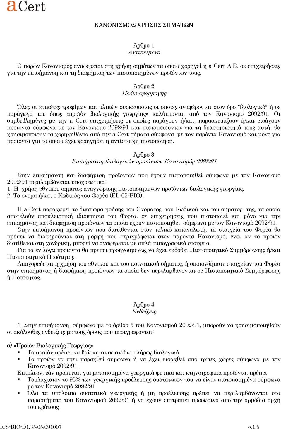 Άρθρο 2 Πεδίο εφαρμογής Όλες οι ετικέτες τροφίμων και υλικών συσκευασίας οι οποίες αναφέρονται στον όρο βιολογικό ή σε παράγωγά του όπως «προϊόν βιολογικής γεωργίας» καλύπτονται από τον Κανονισμό