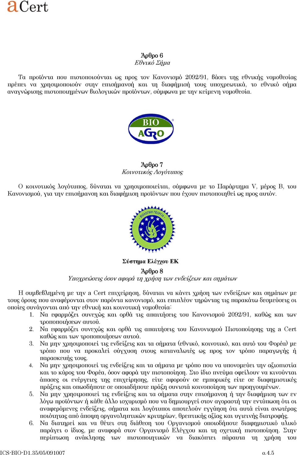 Άρθρο 7 Κοινοτικός Λογότυπος Ο κοινοτικός λογότυπος, δύναται να χρησιμοποιείται, σύμφωνα με το Παράρτημα V, μέρος Β, του Κανονισμού, για την επισήμανση και διαφήμιση προϊόντων που έχουν πιστοποιηθεί