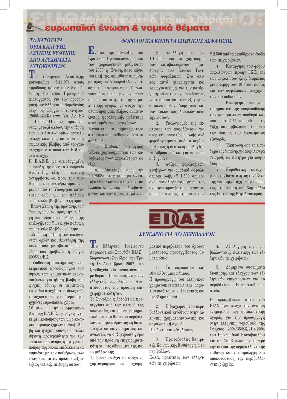 2007), προτείνοντας, μεταξύ άλλων, την αύξηση των κατώτατων ορίων ασφαλιστικής κάλυψης, σε περίπτωση σωματικής βλάβης από τροχαίο ατύχημα στο ποσό των 5 εκ. ανά ατύχημα. Η Ε.