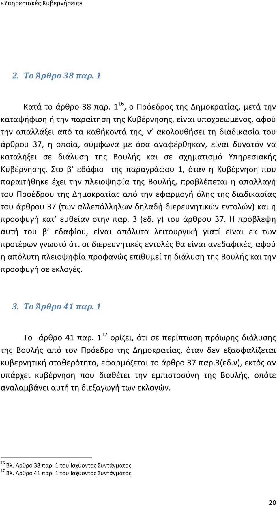 σύμφωνα με όσα αναφέρθηκαν, είναι δυνατόν να καταλήξει σε διάλυση της Βουλής και σε σχηματισμό Υπηρεσιακής Κυβέρνησης.