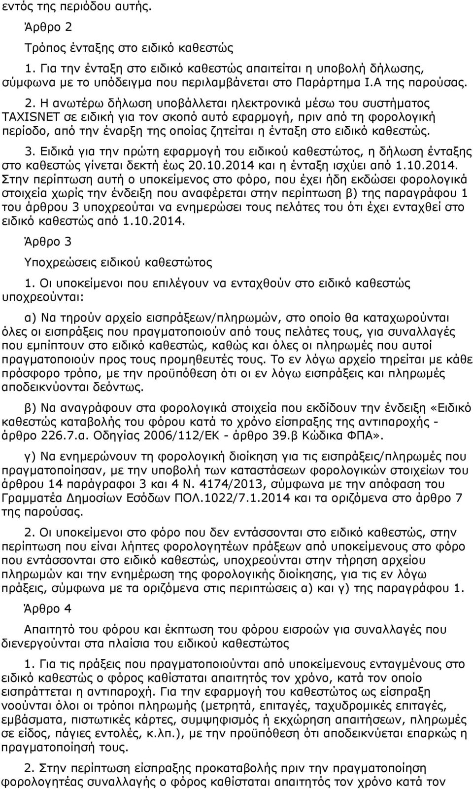 Η ανωτέρω δήλωση υποβάλλεται ηλεκτρονικά μέσω του συστήματος TAXISNET σε ειδική για τον σκοπό αυτό εφαρμογή, πριν από τη φορολογική περίοδο, από την έναρξη της οποίας ζητείται η ένταξη στο ειδικό