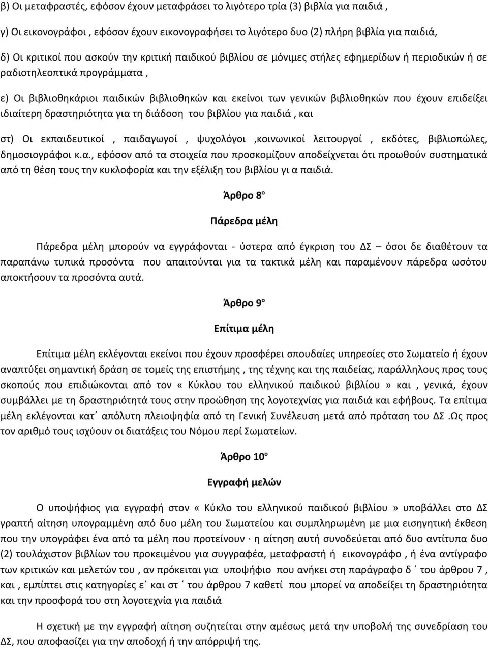 επιδείξει ιδιαίτερη δραστηριότητα για τη διάδοση του βιβλίου για παιδιά, και στ) Οι εκπαιδευτικοί, παιδαγωγοί, ψυχολόγοι,κοινωνικοί λειτουργοί, εκδότες, βιβλιοπώλες, δημοσιογράφοι κ.α., εφόσον από τα στοιχεία που προσκομίζουν αποδείχνεται ότι προωθούν συστηματικά από τη θέση τους την κυκλοφορία και την εξέλιξη του βιβλίου γι α παιδιά.