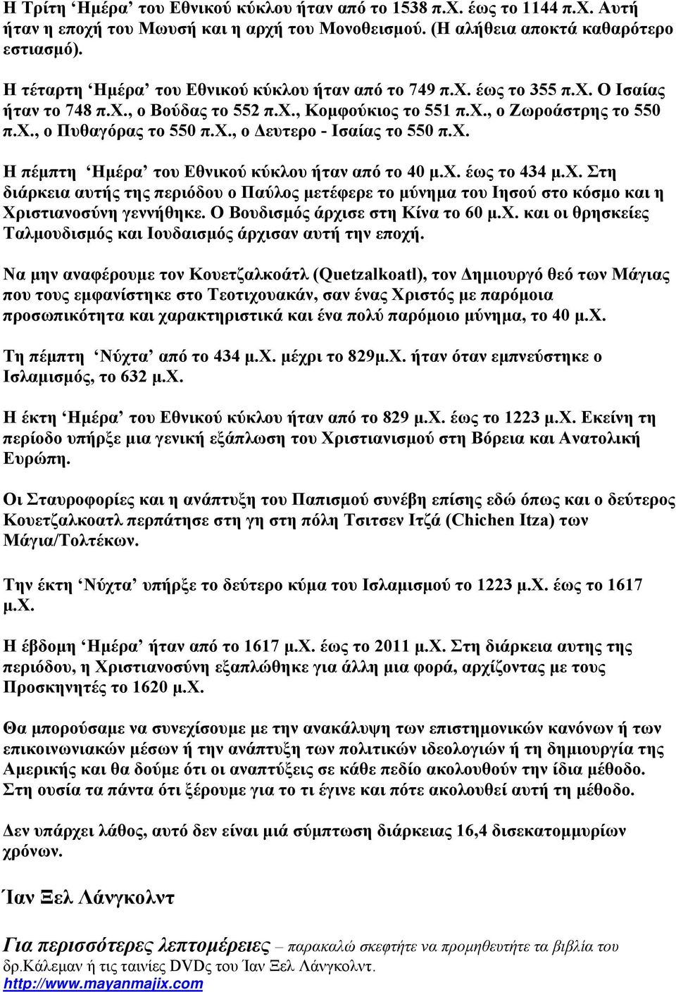 χ. Η πέµπτη Ηµέρα του Εθνικού κύκλου ήταν από το 40 µ.χ. έως το 434 µ.χ. Στη διάρκεια αυτής της περιόδου ο Παύλος µετέφερε το µύνηµα του Ιησού στο κόσµο και η Χριστιανοσύνη γεννήθηκε.