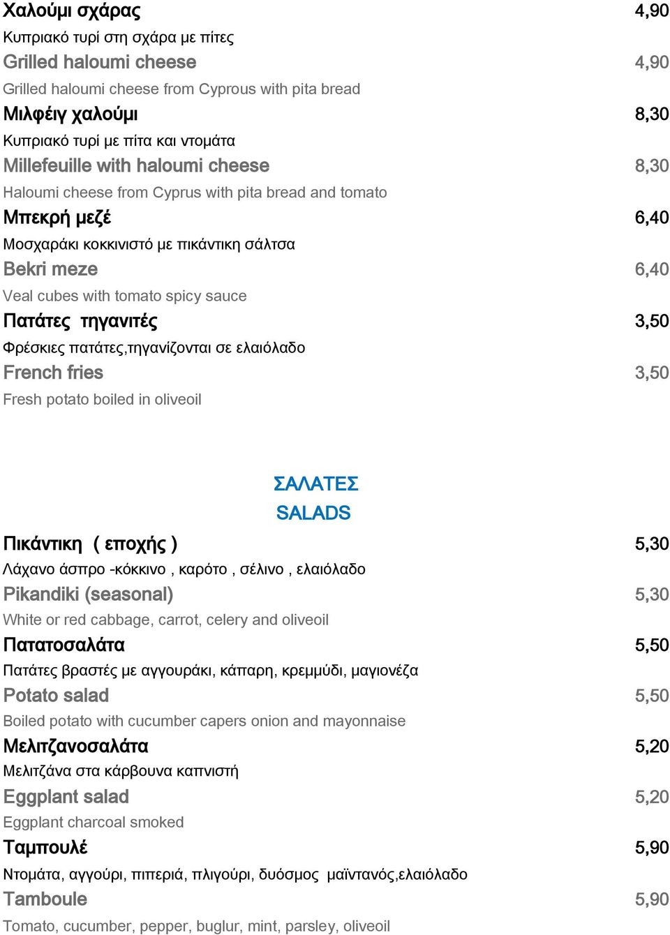 sauce Πατάτες τηγανιτές 3,50 Υρέσκιες πατάτες,τηγανίζονται σε ελαιόλαδο French fries 3,50 Fresh potato boiled in oliveoil ΑΛΑΣΕ SALADS Πικάντικη ( εποχής ) 5,30 Λάχανο άσπρο -κόκκινο, καρότο, σέλινο,