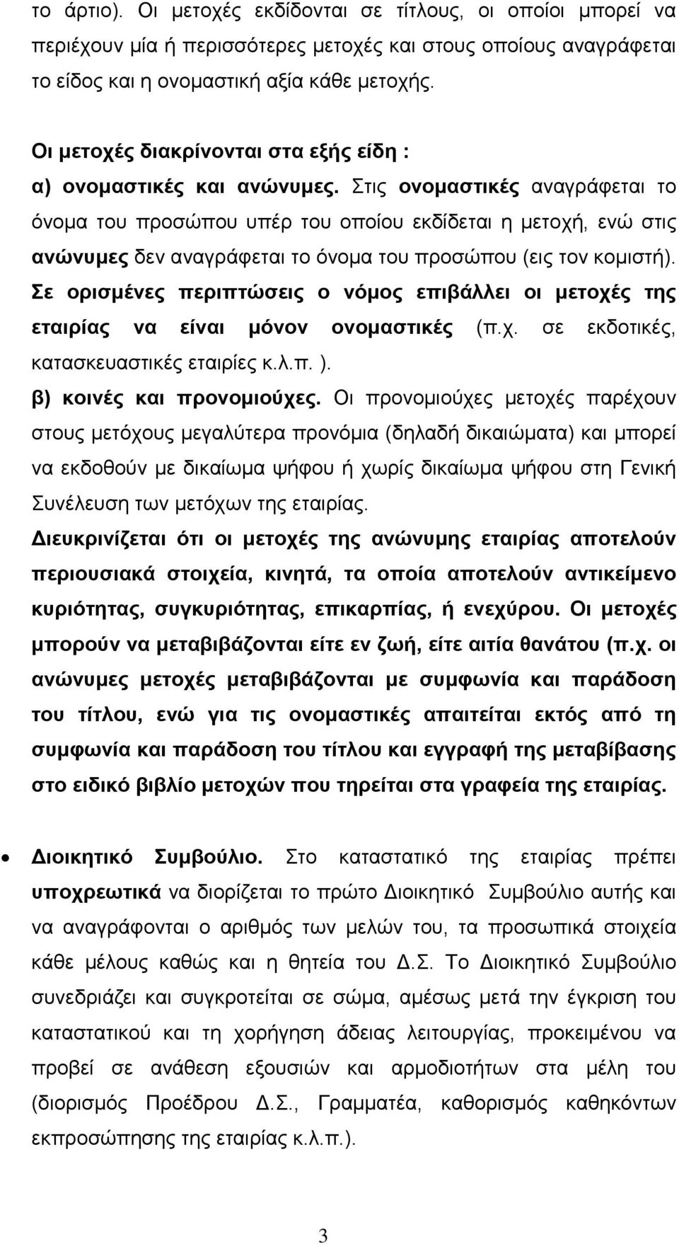 Στις ονοµαστικές αναγράφεται το όνοµα του προσώπου υπέρ του οποίου εκδίδεται η µετοχή, ενώ στις ανώνυµες δεν αναγράφεται το όνοµα του προσώπου (εις τον κοµιστή).