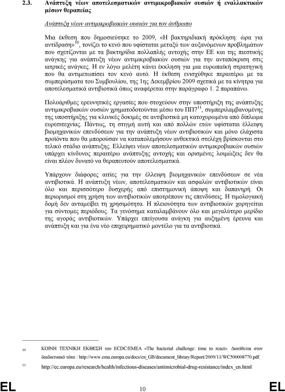 νέων αντιμικροβιακών ουσιών για την ανταπόκριση στις ιατρικές ανάγκες. Η εν λόγω μελέτη κάνει έκκληση για μια ευρωπαϊκή στρατηγική που θα αντιμετωπίσει τον κενό αυτό.