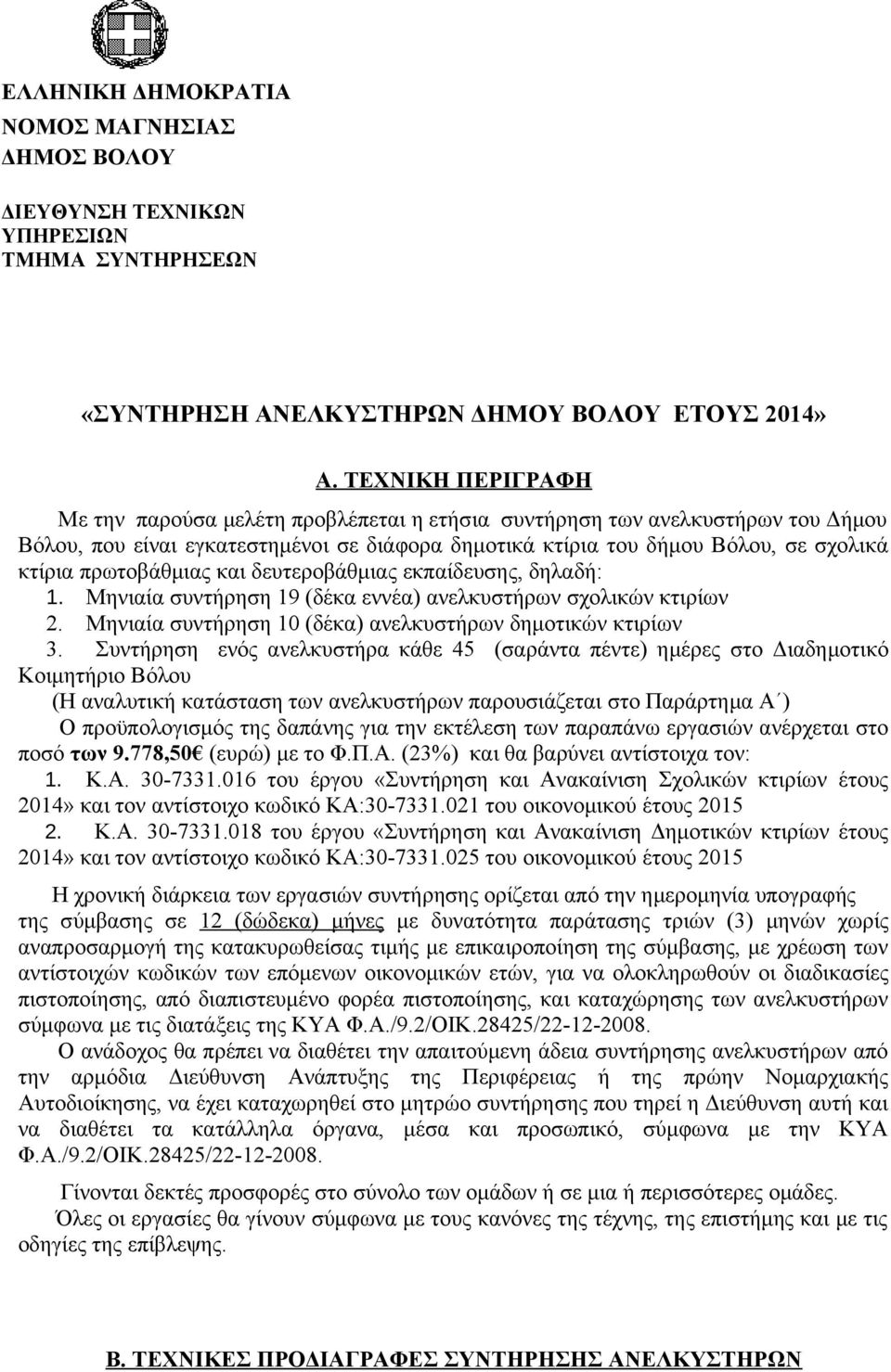 πρωτοβάθμιας και δευτεροβάθμιας εκπαίδευσης, δηλαδή: 1. Μηνιαία συντήρηση 19 (δέκα εννέα) ανελκυστήρων σχολικών κτιρίων 2. Μηνιαία συντήρηση 10 (δέκα) ανελκυστήρων δημοτικών κτιρίων 3.