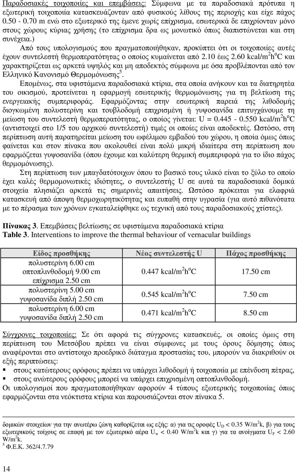 ) Από τους υπολογισµούς που πραγµατοποιήθηκαν, προκύπτει ότι οι τοιχοποιίες αυτές έχουν συντελεστή θερµοπερατότητας ο οποίος κυµαίνεται από 2.10 έως 2.