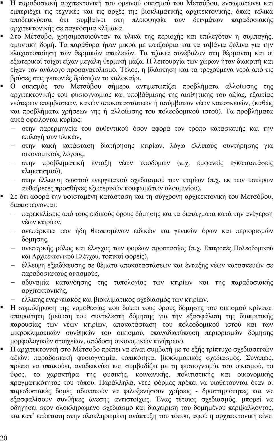 Τα παράθυρα ήταν µικρά µε πατζούρια και τα ταβάνια ξύλινα για την ελαχιστοποίηση των θερµικών απωλειών. Τα τζάκια συνέβαλαν στη θέρµανση και οι εξωτερικοί τοίχοι είχαν µεγάλη θερµική µάζα.