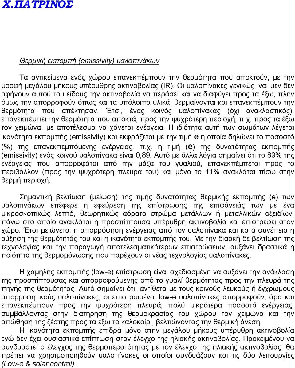 επανεκπέμπουν την θερμότητα που απέκτησαν. Έτσι, ένας κοινός υαλοπίνακας (όχι ανακλαστικός), επανεκπέμπει την θερμότητα που αποκτά, προς την ψυχρότερη περιοχή, π.χ. προς τα έξω τον χειμώνα, με αποτέλεσμα να χάνεται ενέργεια.