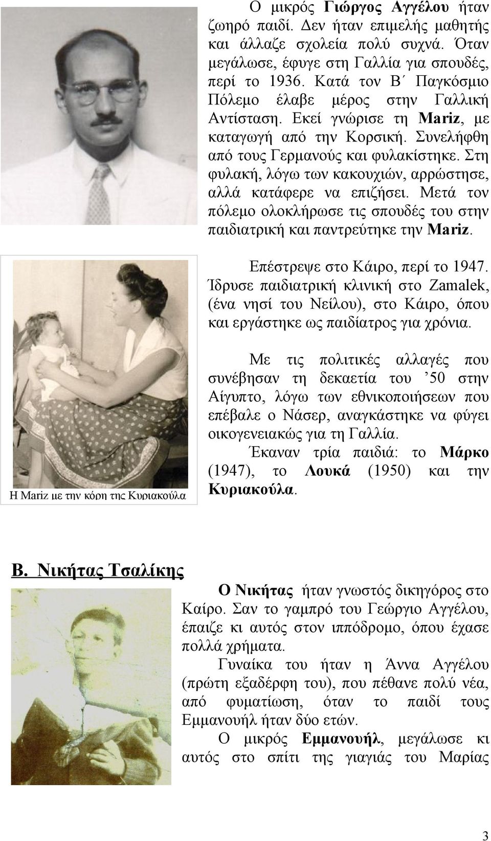 Στη φυλακή, λόγω των κακουχιών, αρρώστησε, αλλά κατάφερε να επιζήσει. Μετά τον πόλεμο ολοκλήρωσε τις σπουδές του στην παιδιατρική και παντρεύτηκε την Mariz. Επέστρεψε στο Κάιρο, περί το 1947.
