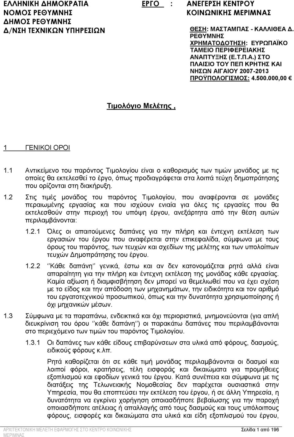 1 Αντικείμενο του παρόντος Τιμολογίου είναι ο καθορισμός των τιμών μονάδος με τις οποίες θα εκτελεσθεί το έργο, όπως προδιαγράφεται στα λοιπά τεύχη δημοπράτησης που ορίζονται στη διακήρυξη. 1.