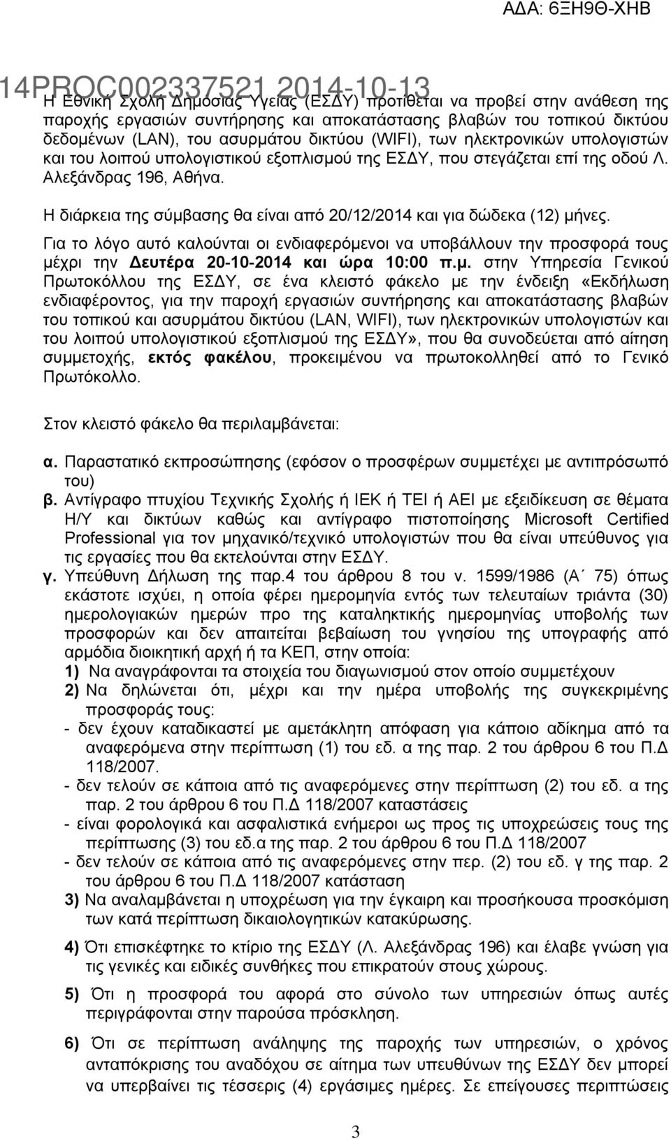 Η δηάξθεηα ηεο ζχκβαζεο ζα είλαη απφ 20/12/2014 θαη γηα δψδεθα (12) κήλεο. Γηα ην ιφγν απηφ θαινχληαη νη ελδηαθεξφκελνη λα ππνβάιινπλ ηελ πξνζθνξά ηνπο κέρξη ηελ Δεςηέπα 20-10-2014 και ώπα 10:00 π.μ.