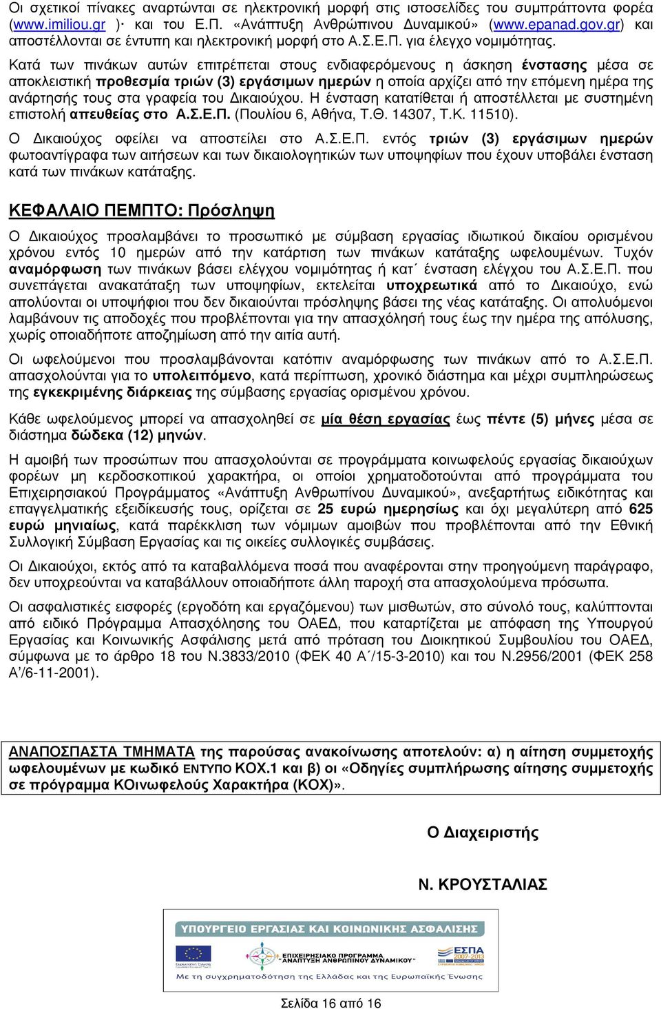Κατά των πινάκων αυτών επιτρέπεται στους ενδιαφερόµενους η άσκηση ένστασης µέσα σε αποκλειστικ προθεσµία τριών (3) εργάσιµων ηµερών η οποία αρχίζει από την επόµενη ηµέρα της ανάρτησς τους στα γραφεία