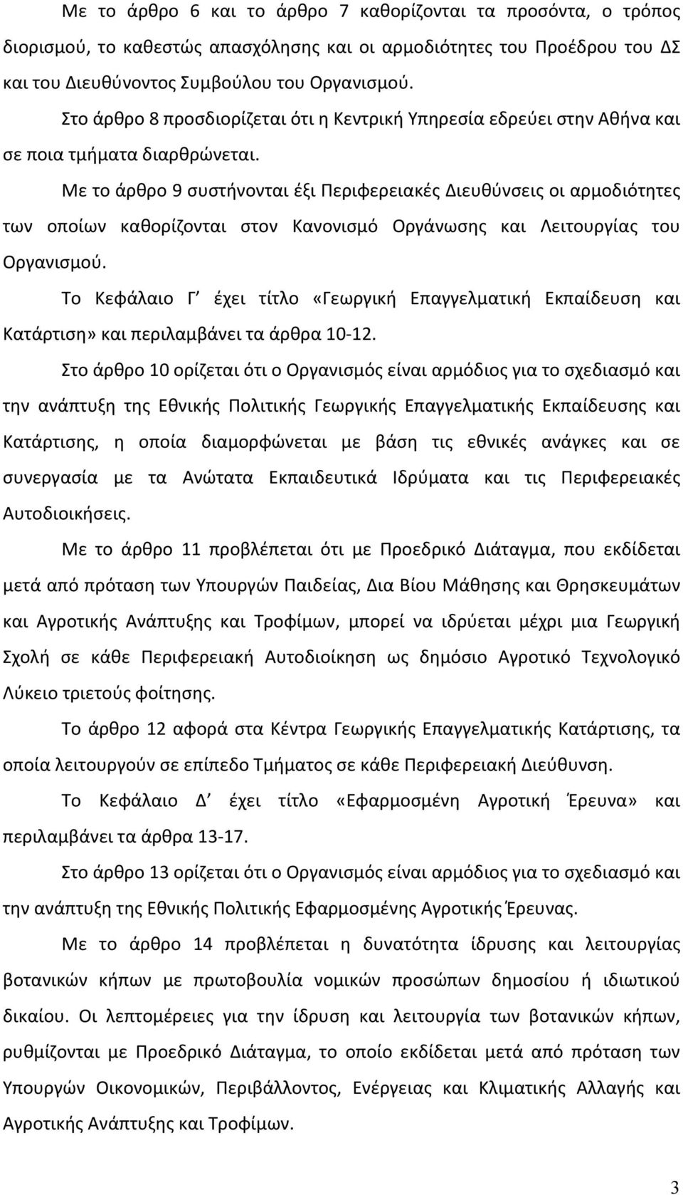 Με το άρθρο 9 συστήνονται έξι Περιφερειακές Διευθύνσεις οι αρμοδιότητες των οποίων καθορίζονται στον Κανονισμό Οργάνωσης και Λειτουργίας του Οργανισμού.