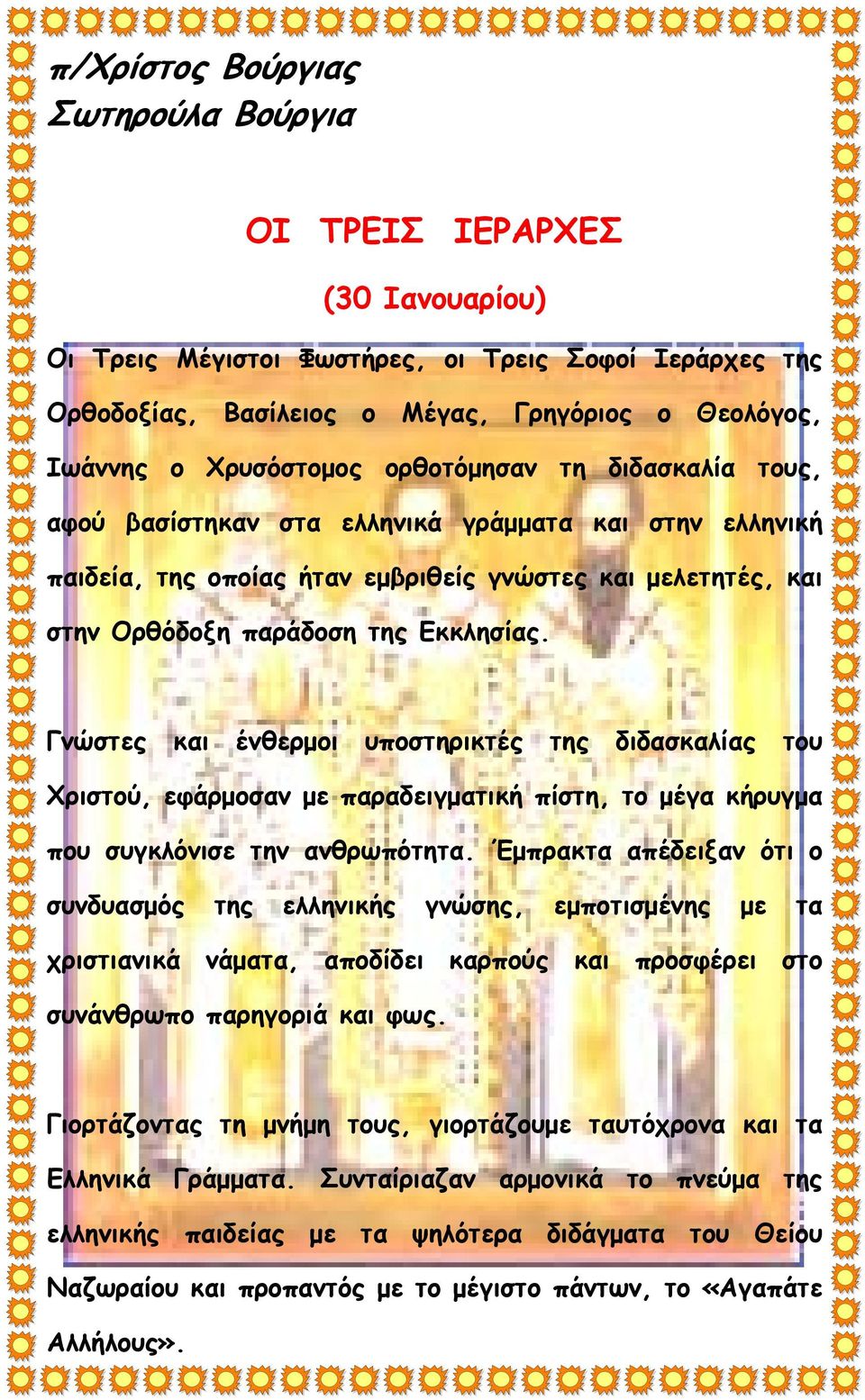 Γνώστες και ένθερμοι υποστηρικτές της διδασκαλίας του Χριστού, εφάρμοσαν με παραδειγματική πίστη, το μέγα κήρυγμα που συγκλόνισε την ανθρωπότητα.