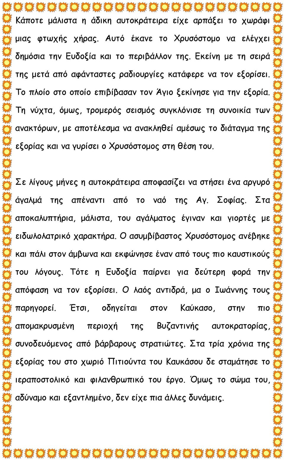 Τη νύχτα, όμως, τρομερός σεισμός συγκλόνισε τη συνοικία των ανακτόρων, με αποτέλεσμα να ανακληθεί αμέσως το διάταγμα της εξορίας και να γυρίσει ο Χρυσόστομος στη θέση του.