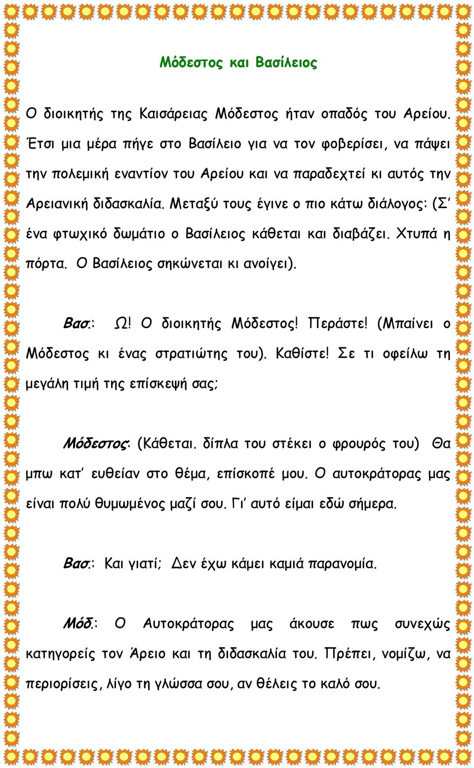 Μεταξύ τους έγινε ο πιο κάτω διάλογος: (Σ ένα φτωχικό δωμάτιο ο Βασίλειος κάθεται και διαβάζει. Χτυπά η πόρτα. Ο Βασίλειος σηκώνεται κι ανοίγει). Βασ.: Ω! Ο διοικητής Μόδεστος! Περάστε!