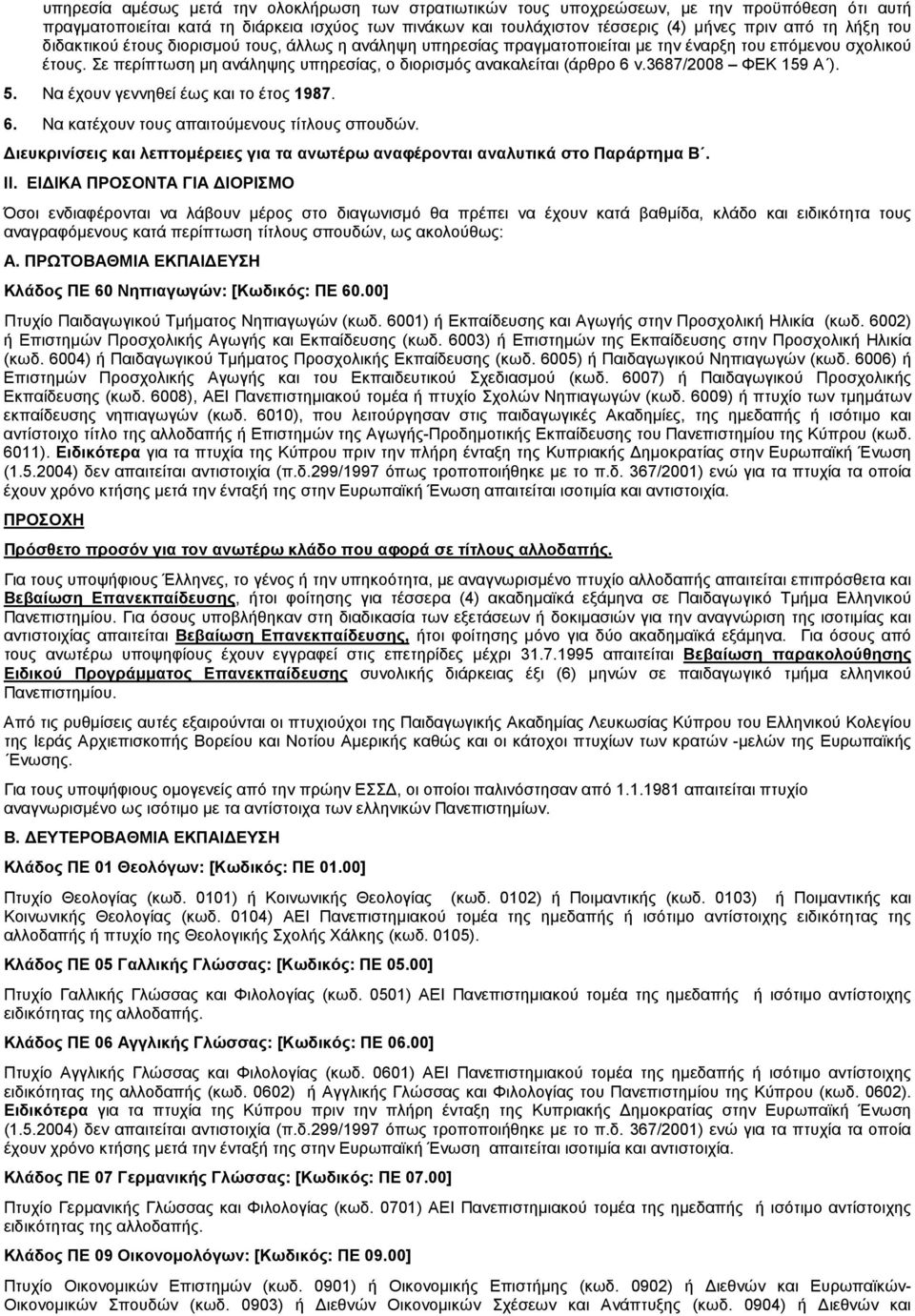 3687/2008 ΦΕΚ 159 Α ). 5. Να έχουν γεννηθεί έως και το έτος 1987. 6. Να κατέχουν τους απαιτούµενους τίτλους σπουδών. ιευκρινίσεις και λεπτοµέρειες για τα ανωτέρω αναφέρονται αναλυτικά στο Παράρτηµα Β.