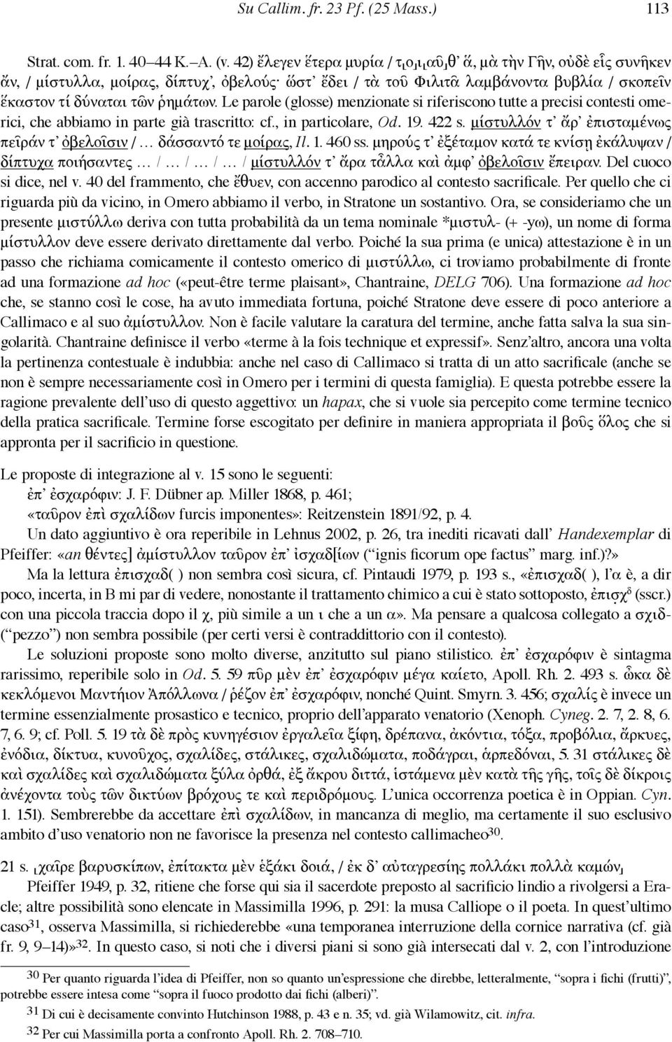 Le parole (glosse) menzionate si riferiscono tutte a precisi contesti omerici, che abbiamo in parte già trascritto: cf., in particolare, Od. 19. 422 s.