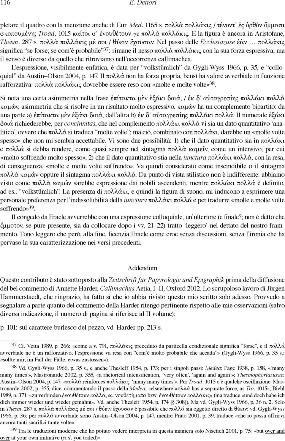 Nel passo delle Ecclesiazuse ἐὰν πολλάκις significa se forse; se com è probabile 37 : rimane il nesso πολλὰ πολλάκις con la sua forza espressiva, ma il senso è diverso da quello che ritroviamo nell