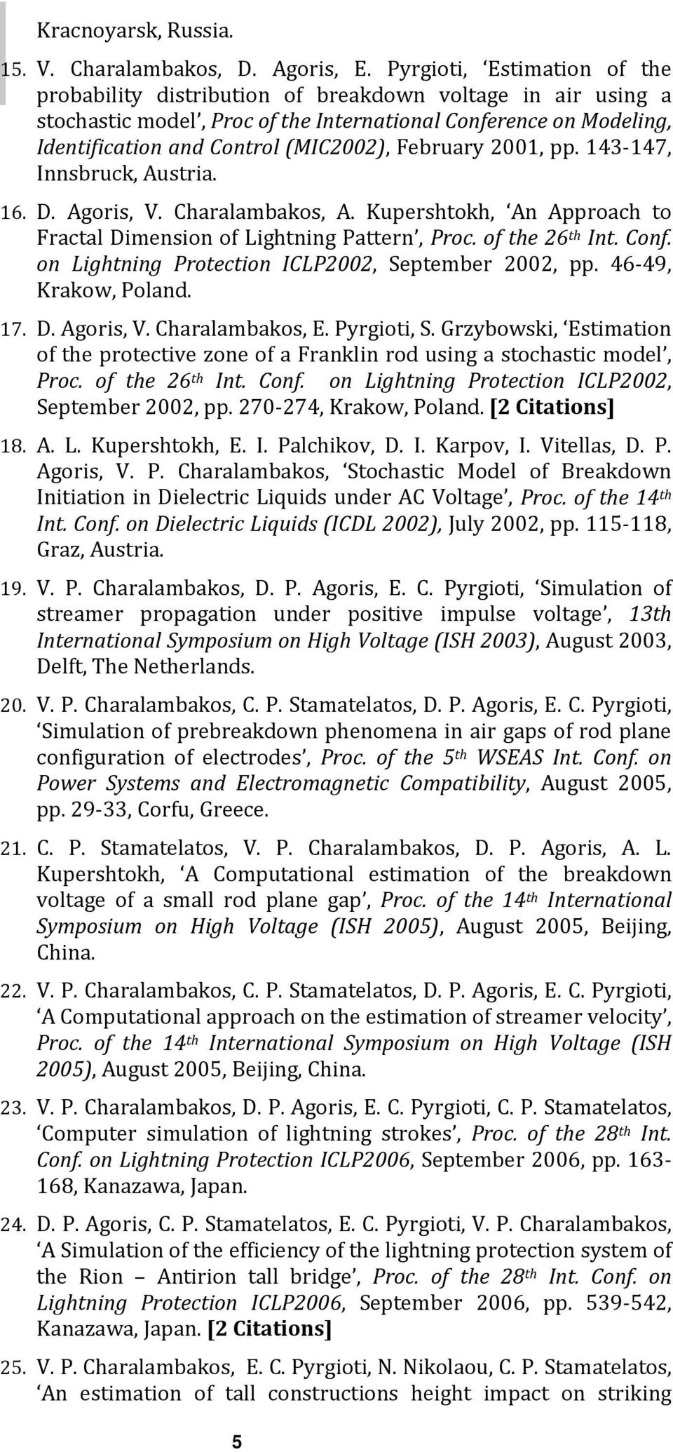 February 2001, pp. 143-147, Innsbruck, Austria. 16. D. Agoris, V. Charalambakos, A. Kupershtokh, An Approach to Fractal Dimension of Lightning Pattern, Proc. of the 26 th Int. Conf.