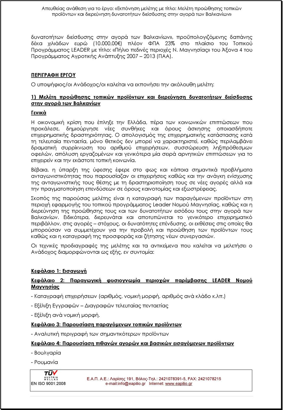 ΠΕΡΙΓΡΑΦΗ ΕΡΓΟΥ Ο υποψήφιος/οι Ανάδοχος/οι καλείται να εκπονήσει την ακόλουθη μελέτη: 1) Μελέτη προώθησης τοπικών προϊόντων και διερεύνηση δυνατοτήτων διείσδυσης στην αγορά των Βαλκανίων Γενικά Η