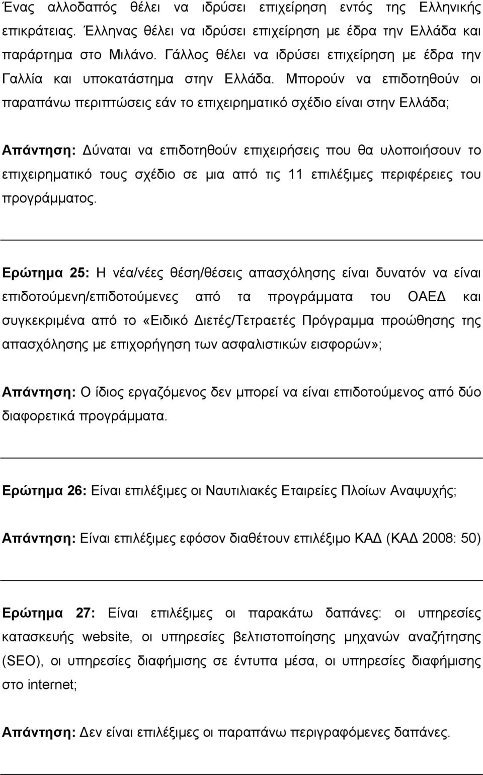 Μπορούν να επιδοτηθούν οι παραπάνω περιπτώσεις εάν το επιχειρηματικό σχέδιο είναι στην Ελλάδα; Απάντηση: Δύναται να επιδοτηθούν επιχειρήσεις που θα υλοποιήσουν το επιχειρηματικό τους σχέδιο σε μια