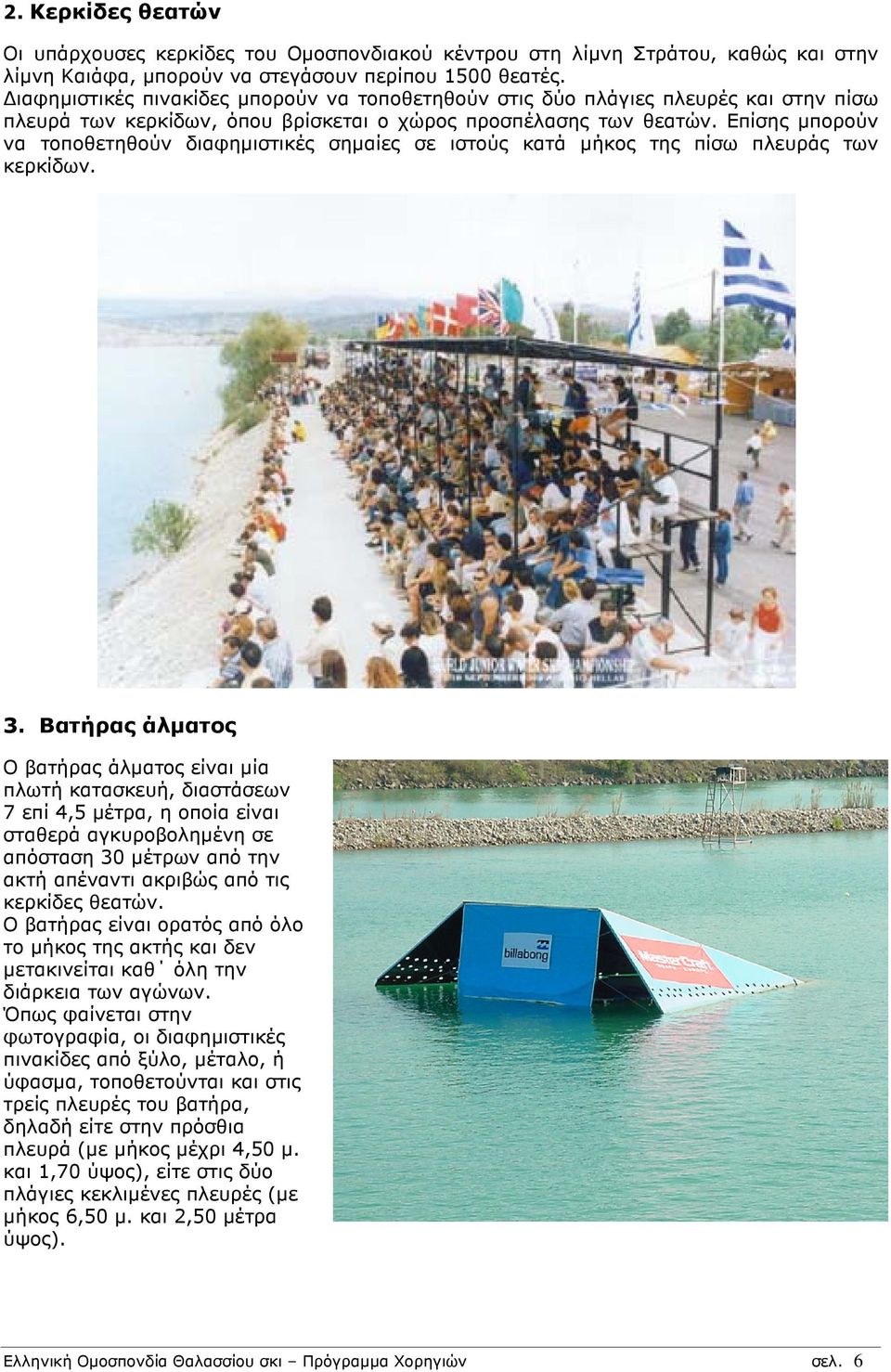 Επίσης µπορούν να τοποθετηθούν διαφηµιστικές σηµαίες σε ιστούς κατά µήκος της πίσω πλευράς των κερκίδων. 3.