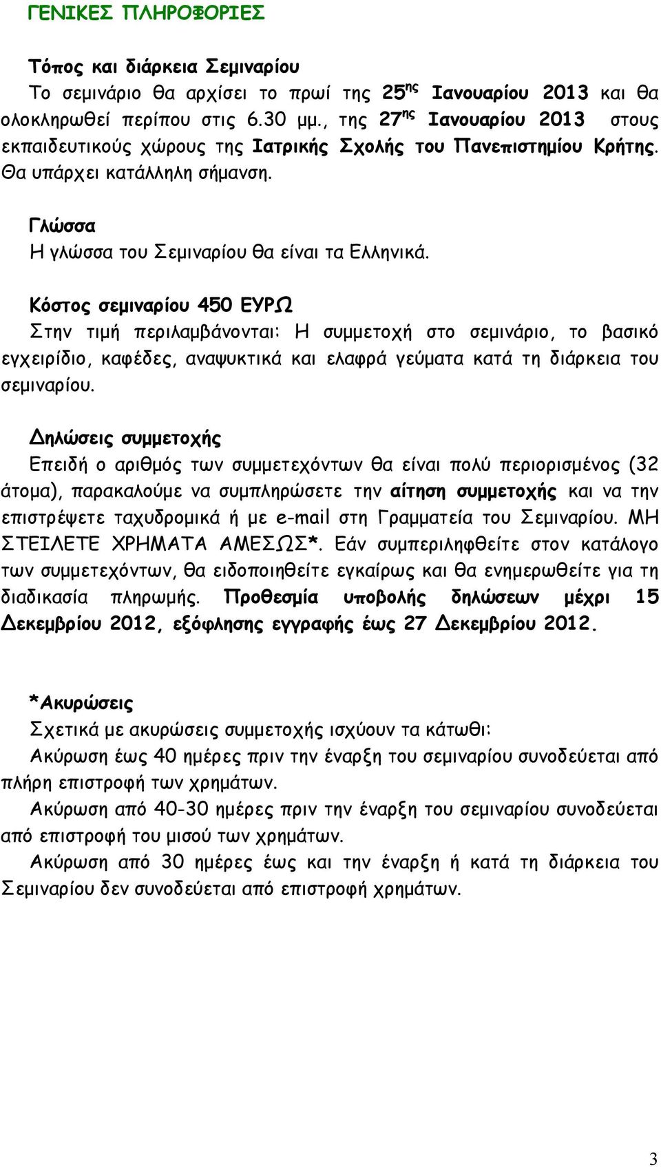 Κόστος σεµιναρίου 450 ΕΥΡΩ Στην τιµή περιλαµβάνονται: Η συµµετοχή στο σεµινάριο, το βασικό εγχειρίδιο, καφέδες, αναψυκτικά και ελαφρά γεύµατα κατά τη διάρκεια του σεµιναρίου.