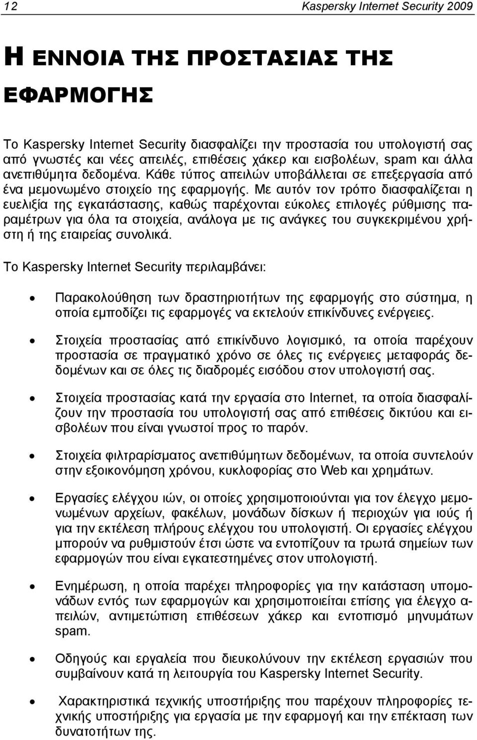 Με αυτόν τον τρόπο διασφαλίζεται η ευελιξία της εγκατάστασης, καθώς παρέχονται εύκολες επιλογές ρύθμισης παραμέτρων για όλα τα στοιχεία, ανάλογα με τις ανάγκες του συγκεκριμένου χρήστη ή της