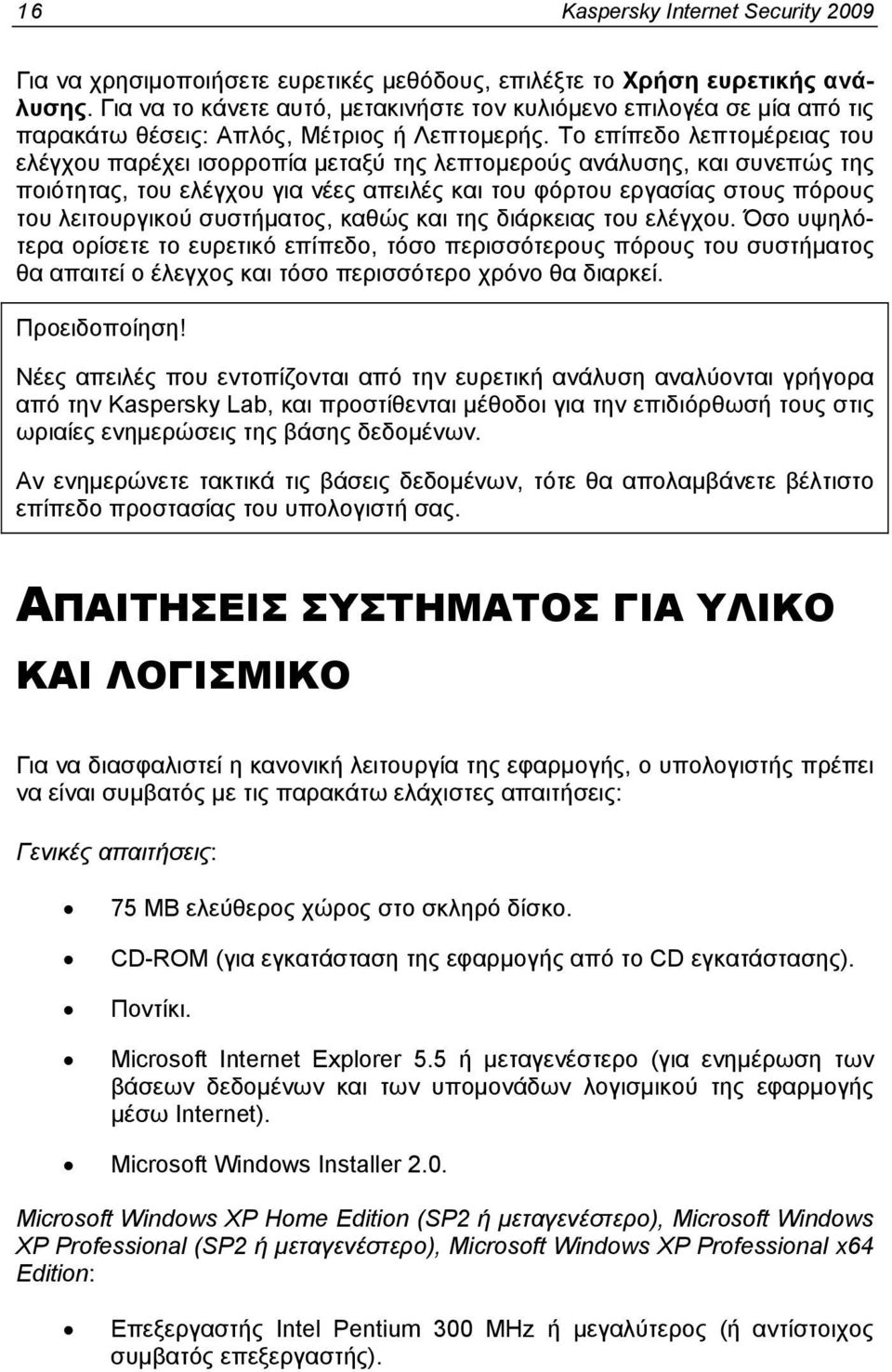 Το επίπεδο λεπτομέρειας του ελέγχου παρέχει ισορροπία μεταξύ της λεπτομερούς ανάλυσης, και συνεπώς της ποιότητας, του ελέγχου για νέες απειλές και του φόρτου εργασίας στους πόρους του λειτουργικού