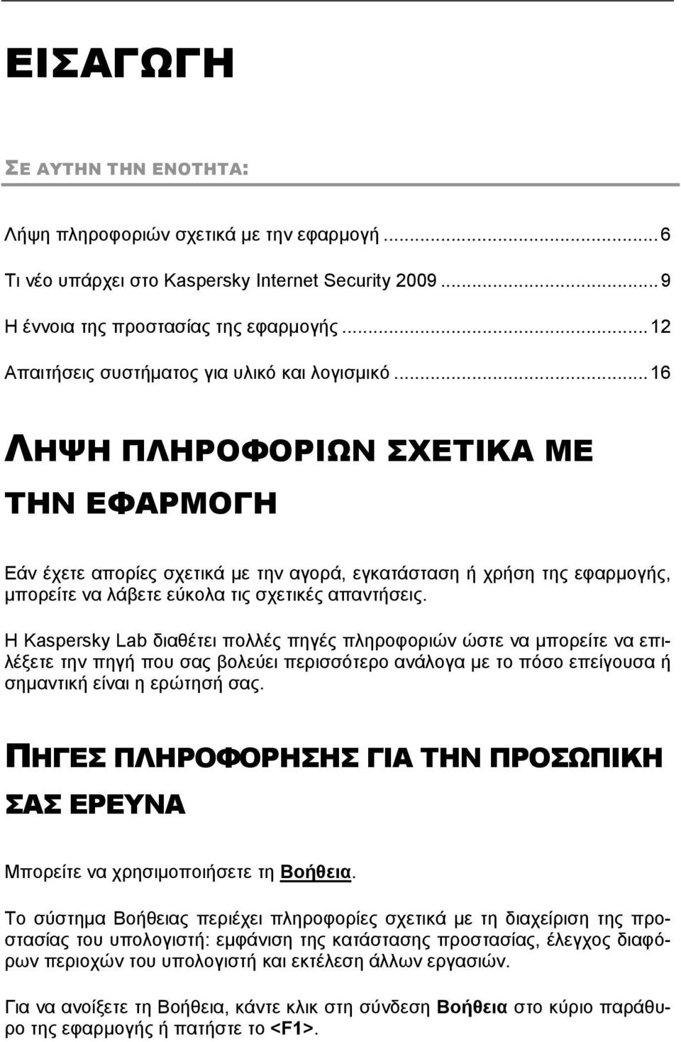 ..16 ΛΗΨΗ ΠΛΗΡΟΦΟΡΙΩΝ ΣΧΕΤΙΚΑ ΜΕ ΤΗΝ ΕΦΑΡΜΟΓΗ Εάν έχετε απορίες σχετικά με την αγορά, εγκατάσταση ή χρήση της εφαρμογής, μπορείτε να λάβετε εύκολα τις σχετικές απαντήσεις.