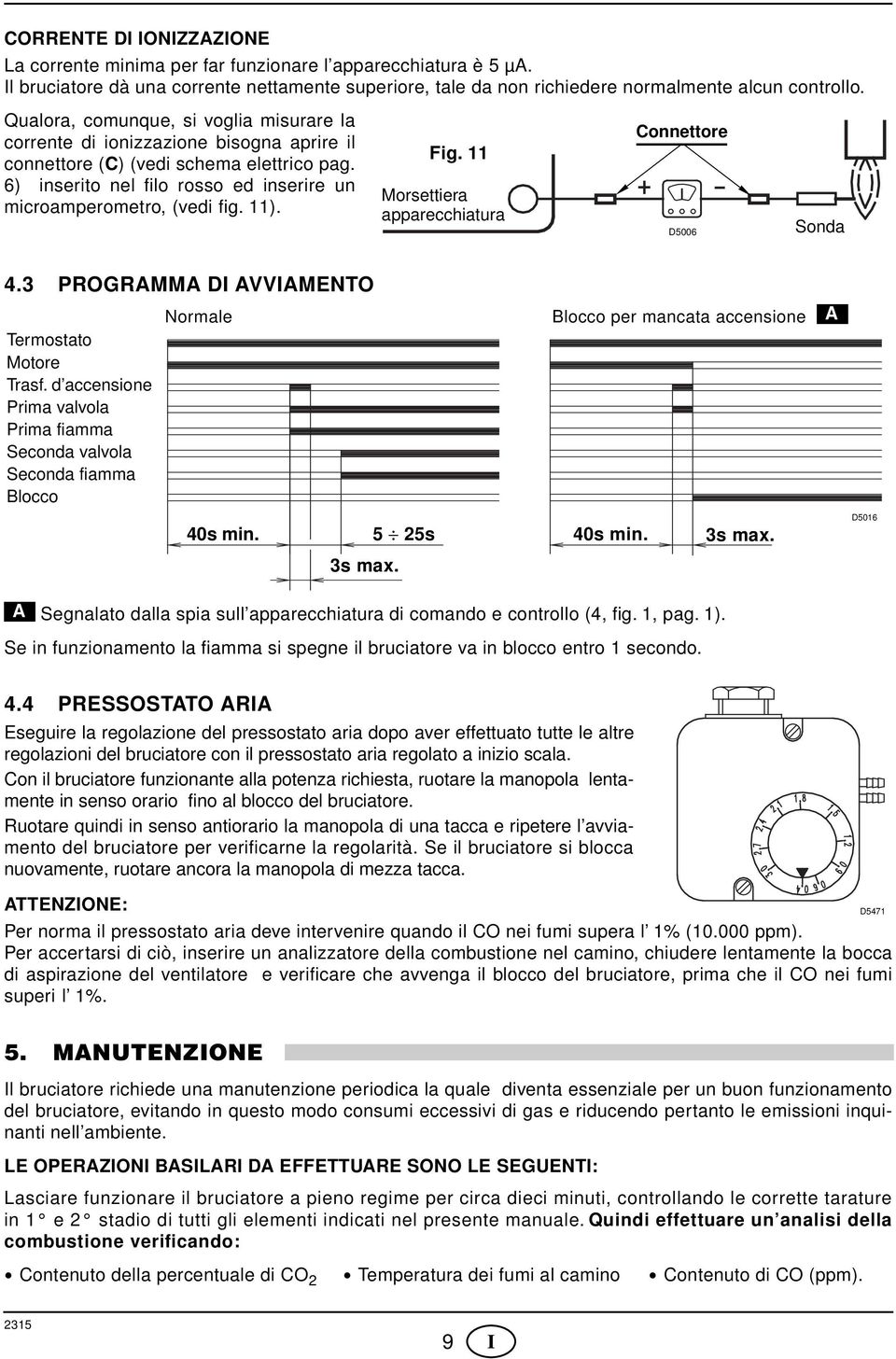 11). Fig. 11 Morsettiera apparecchiatura Connettore D5006 Sonda 4.3 PROGRAMMA DI AVVIAMENTO Termostato Motore Trasf.