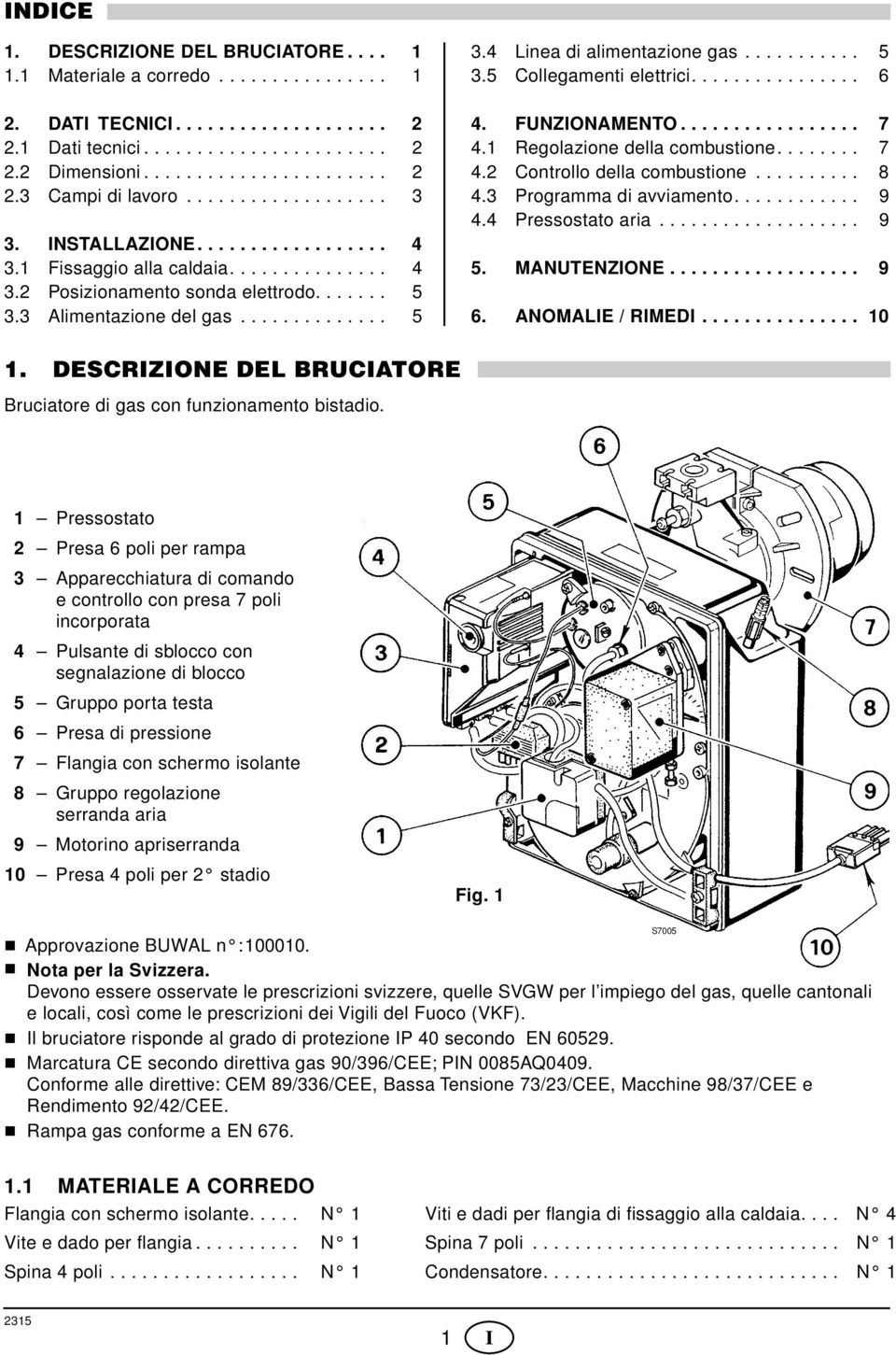 .......... 5 3.5 Collegamenti elettrici................ 6 4. FUNZIONAMENTO................. 7 4.1 Regolazione della combustione........ 7 4.2 Controllo della combustione.......... 8 4.
